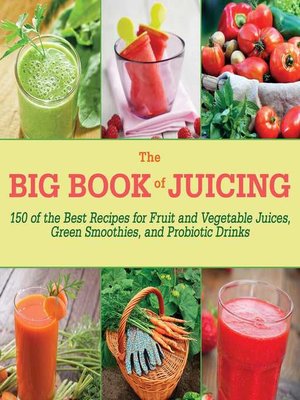 The Big Book of Juicing: 150 of the Best Recipes for Fruit and Vegetable Juices, Green Smoothies, and Probiotic Drinks - ebook